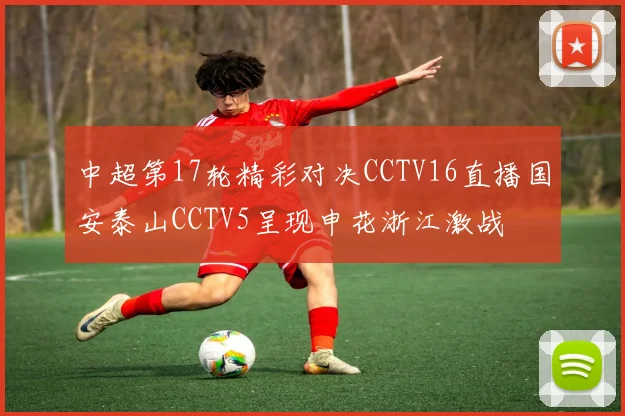 中超第17轮精彩对决CCTV16直播国安泰山CCTV5呈现申花浙江激战