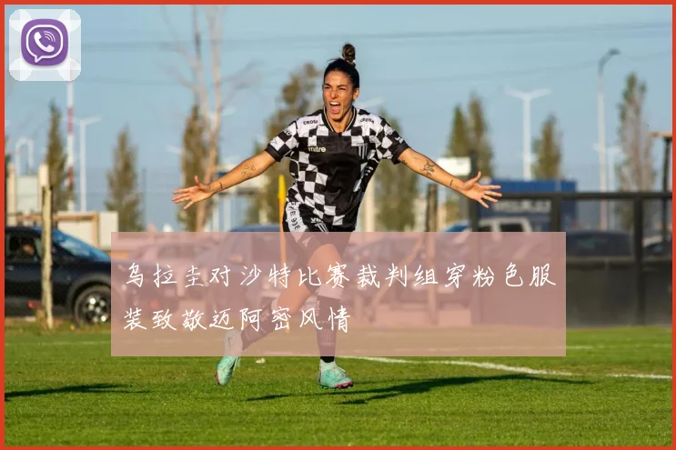 乌拉圭对沙特比赛裁判组穿粉色服装致敬迈阿密风情