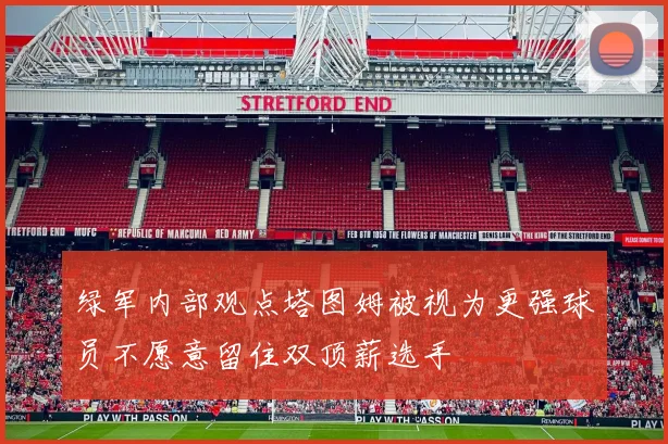 绿军内部观点塔图姆被视为更强球员不愿意留住双顶薪选手